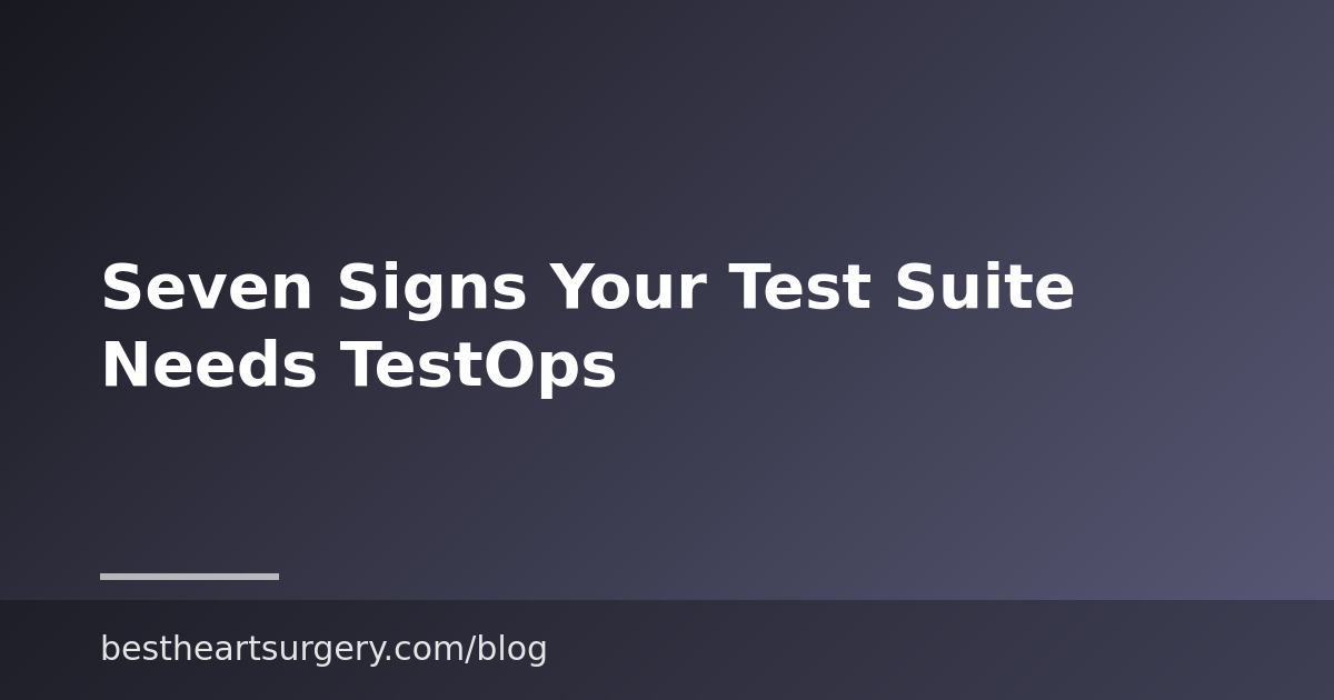 Seven Signs Your Test Suite Needs TestOps